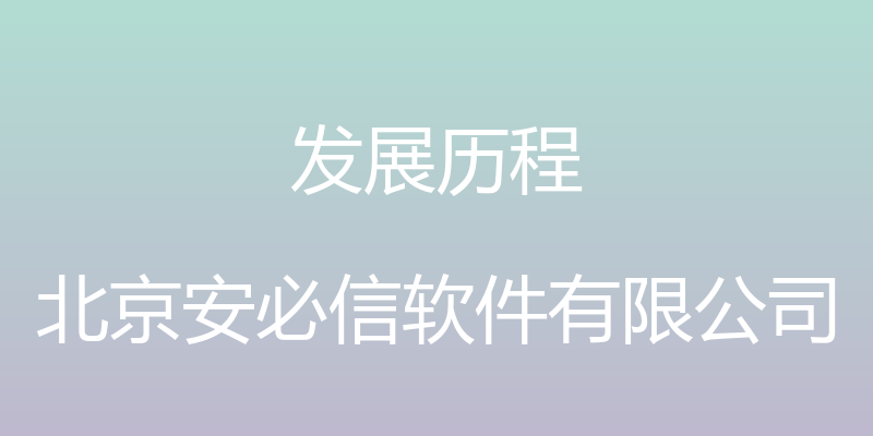 发展历程 - 北京安必信软件有限公司