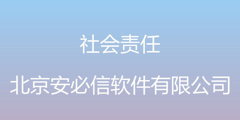 社会责任 - 北京安必信软件有限公司