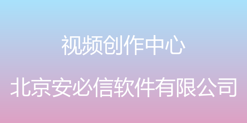 视频创作中心 - 北京安必信软件有限公司