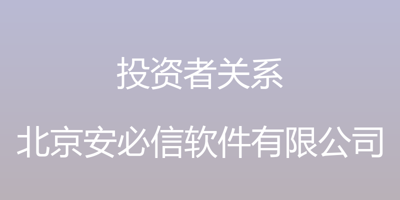 投资者关系 - 北京安必信软件有限公司