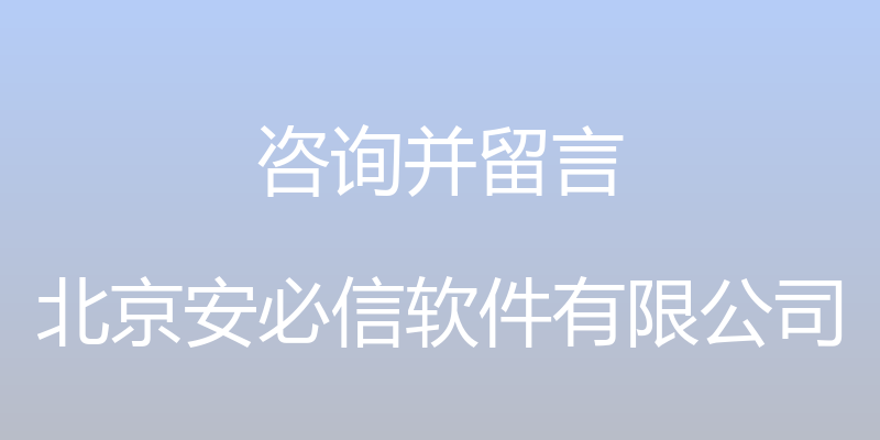 咨询并留言 - 北京安必信软件有限公司